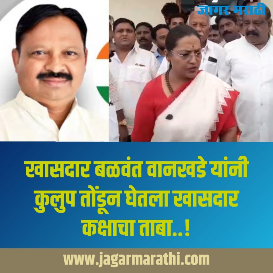 खासदार बळवंत वानखडे यांनी कुलुप तोडून घेतला खासदार कक्षाचा ताबा...!