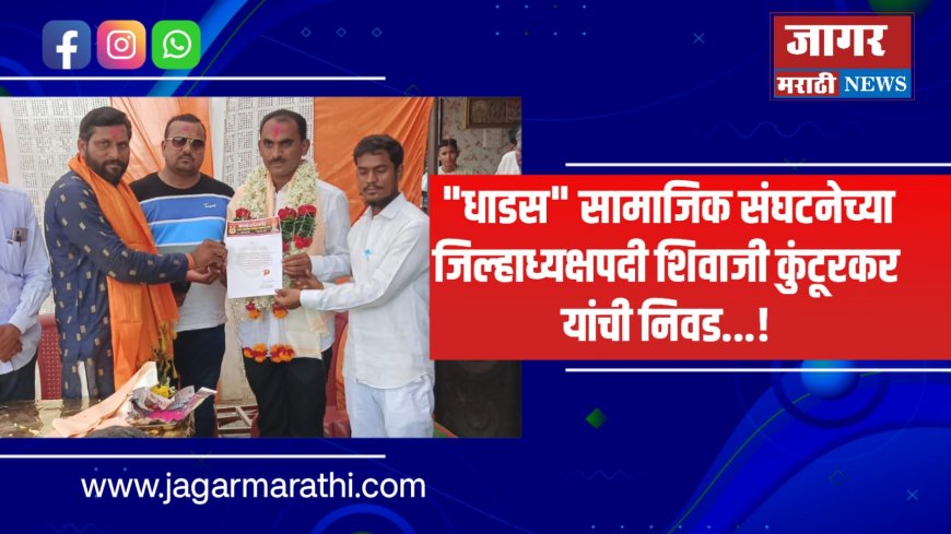 "धाडस" सामाजिक संघटनेच्या जिल्हाध्यक्षपदी शिवाजी कुंटूरकर यांची निवड...!