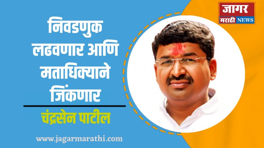 निवडणुक लढवणार आणि मताधिक्याने जिंकणार- चंद्रसेन पाटील!!